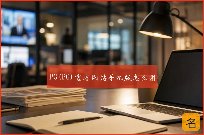 PG(PG)官方网站手机版怎么用