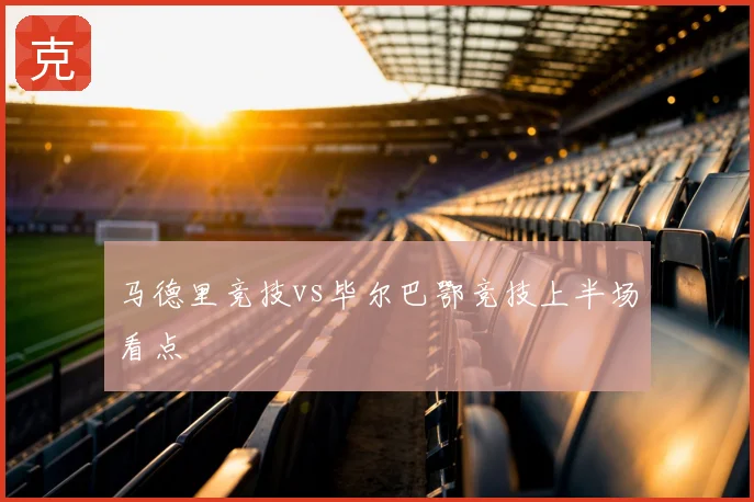 马德里竞技vs毕尔巴鄂竞技上半场看点