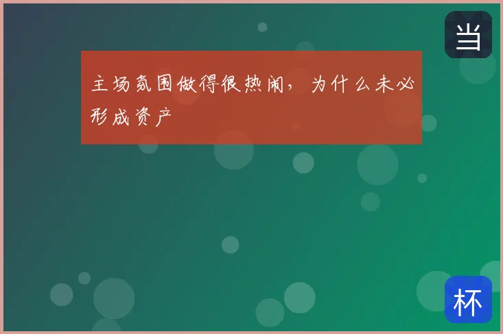 主场氛围做得很热闹，为什么未必形成资产