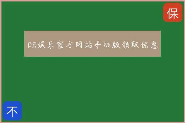 pg娱乐官方网站手机版领取优惠