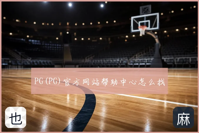 PG(PG)官方网站帮助中心怎么找