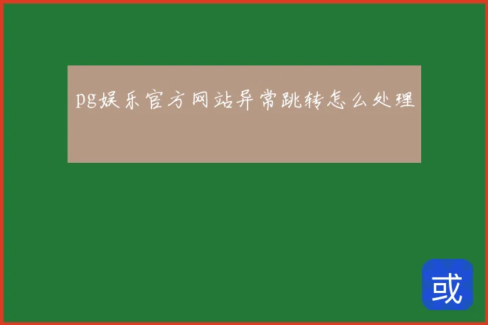 pg娱乐官方网站异常跳转怎么处理