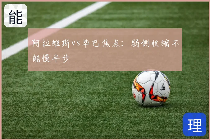 阿拉维斯vs毕巴焦点：弱侧收缩不能慢半步