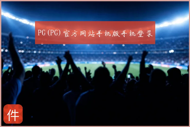 PG(PG)官方网站手机版手机登录